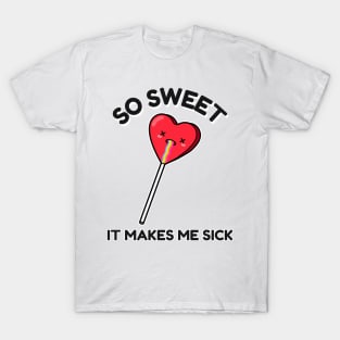 So Sweet it Makes me Sick Cool Valentines Funny Valentine Anti Valentines Day Love T-Shirt